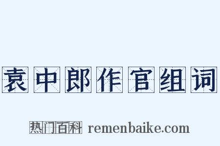 袁中郎作官组词是什么意思的图片